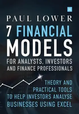 7 Finančné modely pre analytikov, investorov a finančných odborníkov: Teória a praktické nástroje na pomoc investorom pri analýze podnikov pomocou programu Excel - 7 Financial Models for Analysts, Investors and Finance Professionals: Theory and Practical Tools to Help Investors Analyse Businesses Using Excel