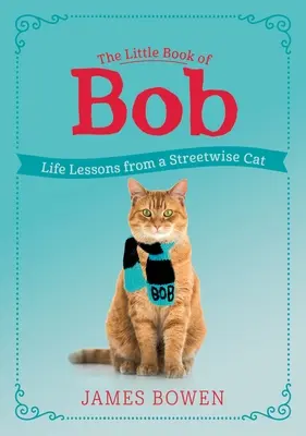 Malá kniha o Bobovi: Životné lekcie od pouličného kocúra - The Little Book of Bob: Life Lessons from a Streetwise Cat