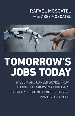 Pracovné miesta zajtrajška dnes: a kariérne poradenstvo od múdrych lídrov v oblasti Ai, Big Data, Blockchain, internetu vecí, ochrany súkromia a ďalších - Tomorrow's Jobs Today: Wisdom and Career Advice from Thought Leaders in Ai, Big Data, Blockchain, the Internet of Things, Privacy, and More