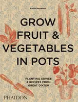 Pestovanie ovocia a zeleniny v kvetináčoch: Dixter: Rady a recepty na výsadbu v kvetináčoch od Great Dixter - Grow Fruit & Vegetables in Pots: Planting Advice & Recipes from Great Dixter