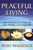Pokojný život: Denné meditácie pre život s láskou, uzdravením a súcitom - Peaceful Living: Daily Meditations for Living with Love, Healing, and Compassion