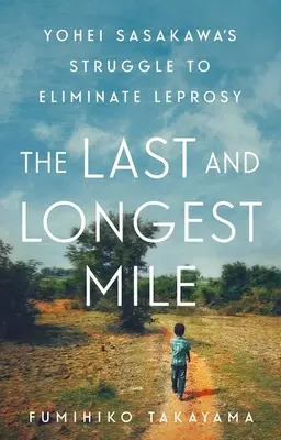 Posledná a najdlhšia míľa: Vydarená cesta: Najdlhšia a najdlhšia cesta: Boj Yoheia Sasakawu za odstránenie malomocenstva - The Last and Longest Mile: Yohei Sasakawa's Struggle to Eliminate Leprosy