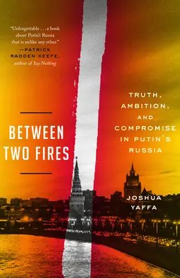 Medzi dvoma ohňami: Pravda, ambície a kompromis v Putinovom Rusku - Between Two Fires: Truth, Ambition, and Compromise in Putin's Russia