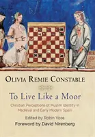 Žiť ako Maur: Kresťanské vnímanie moslimskej identity v stredovekom a ranom novoveku v Španielsku - To Live Like a Moor: Christian Perceptions of Muslim Identity in Medieval and Early Modern Spain