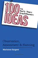 100 nápadov pre odborníkov v oblasti raného vzdelávania: Pozorovanie, hodnotenie a plánovanie - 100 Ideas for Early Years Practitioners: Observation, Assessment & Planning
