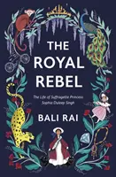 Kráľovská rebelka - život trpiteľky, princeznej Sophie Duleep Singh - Royal Rebel - The Life of Suffragette Princess Sophia Duleep Singh