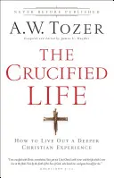 Ukrižovaný život: Ako prežiť hlbšiu kresťanskú skúsenosť - The Crucified Life: How to Live Out a Deeper Christian Experience