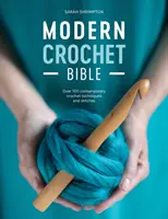 Biblia moderného háčkovania: Viac ako 100 súčasných háčkovacích techník a stehov - Modern Crochet Bible: Over 100 Contemporary Crochet Techniques and Stitches