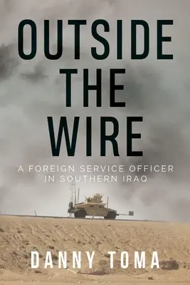 Outside the Wire: Dôstojník zahraničnej služby v južnom Iraku - Outside the Wire: A Foreign Service Officer in Southern Iraq