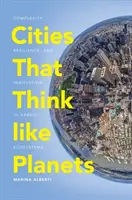 Mestá, ktoré myslia ako planéty: Komplexnosť, odolnosť a inovácie v hybridných ekosystémoch - Cities That Think Like Planets: Complexity, Resilience, and Innovation in Hybrid Ecosystems