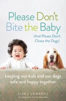 Prosím, nehryzte dieťa (a prosím, nehaňte psy): Aby naše deti a naši psi boli spolu v bezpečí a šťastní - Please Don't Bite the Baby (and Please Don't Chase the Dogs): Keeping Our Kids and Our Dogs Safe and Happy Together