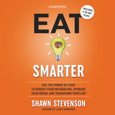 Jedzte inteligentnejšie: Využite silu jedla na reštart metabolizmu, vylepšite svoj mozog a premeňte svoj život - Eat Smarter: Use the Power of Food to Reboot Your Metabolism, Upgrade Your Brain, and Transform Your Life
