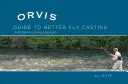 Orvis Guide to Better Fly Casting: Príručka: Prístup k riešeniu problémov - Orvis Guide to Better Fly Casting: A Problem-Solving Approach