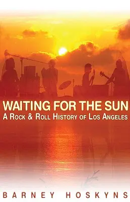 Čakanie na slnko: Rokenrolová história Los Angeles - Waiting for the Sun: A Rock & Roll History of Los Angeles