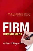 Pevný záväzok: Prečo nás korporácia zlyháva a ako v ňu obnoviť dôveru - Firm Commitment: Why the Corporation Is Failing Us and How to Restore Trust in It