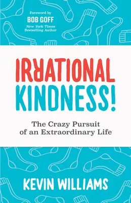 Iracionálna láskavosť: Bláznivá snaha o neobyčajný život - Irrational Kindness: The Crazy Pursuit of an Extraordinary Life