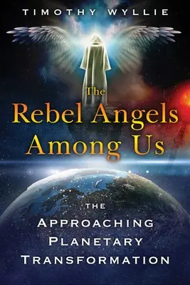 Anjeli rebeli medzi nami: Blížiaca sa planetárna transformácia - The Rebel Angels Among Us: The Approaching Planetary Transformation