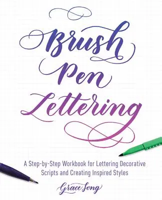 Písanie štetcom: Krok za krokom: cvičebnica na osvojenie si ozdobného písma a vytváranie inšpiratívnych štýlov - Brush Pen Lettering: A Step-By-Step Workbook for Learning Decorative Scripts and Creating Inspired Styles