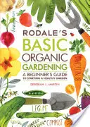 Rodale's Basic Organic Gardening (Základy ekologického záhradkárstva): Základná príručka pre začiatočníkov, ako založiť zdravú záhradu - Rodale's Basic Organic Gardening: A Beginner's Guide to Starting a Healthy Garden