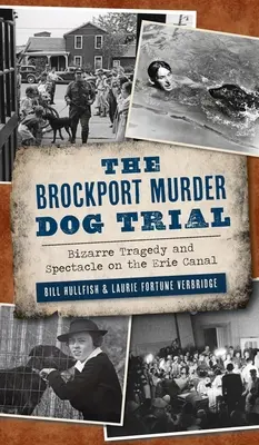 Brockportský proces s vraždiacim psom: Bizarná tragédia a predstavenie na Erijskom kanáli - Brockport Murder Dog Trial: Bizarre Tragedy and Spectacle on the Erie Canal