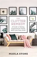 Odstránenie neporiadku: Sprievodca organizáciou pre tých, ktorí milujú svoje veci - The Clutter Remedy: A Guide to Getting Organized for Those Who Love Their Stuff