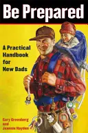 Buďte pripravení: Praktická príručka pre nových otcov - Be Prepared: A Practical Handbook for New Dads