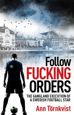Follow Fucking Orders: Gangová poprava švédskej futbalovej hviezdy - Follow Fucking Orders: The Gangland Execution of a Swedish Football Star