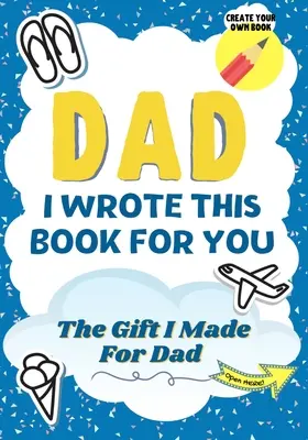 Tati, túto knihu som napísal pre teba: Vyplňte prázdne políčka v darčekovej knihe pre výnimočného otca, ktorá je ideálna pre deti: 7 x 10 palcov - Dad, I Wrote This Book For You: A Child's Fill in The Blank Gift Book For Their Special Dad Perfect for Kid's 7 x 10 inch