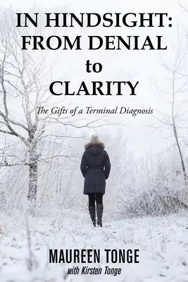 V spätnom pohľade: od popierania k objasneniu: Dary nevyliečiteľnej diagnózy - In Hindsight: from Denial to Clarity: The Gifts of a Terminal Diagnosis