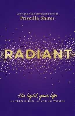 Radiant: Jeho svetlo, tvoj život pre dospievajúce dievčatá a mladé ženy - Radiant: His Light, Your Life for Teen Girls and Young Women
