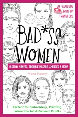 Drsné ženy - tvorkyne histórie, problémové ženy, šeró a ďalšie - ideálne na vyšívanie, maľovanie, nositeľné umenie a všeobecné remeslá - Badass Women - History Makers, Trouble Makers, Sheroes & More - Perfect for Embroidery, Painting, Wearable Art & General Crafts