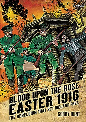 Krv na ruži: Veľká noc 1916: Povstanie, ktoré oslobodilo Írsko - Blood Upon the Rose: Easter 1916: The Rebellion That Set Ireland Free