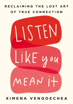 Listen Like You Mean It: Ako získať späť stratené umenie skutočného spojenia - Listen Like You Mean It: Reclaiming the Lost Art of True Connection