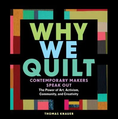 Prečo prešívame: Súčasní tvorcovia hovoria o sile umenia, aktivizmu, komunity a kreativity - Why We Quilt: Contemporary Makers Speak Out about the Power of Art, Activism, Community, and Creativity