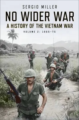 No Wider War: A History of the Vietnam War Volume 2: 1965-75 (Žiadna širšia vojna: Dejiny vietnamskej vojny 2. zväzok: 1965 - 1975) - No Wider War: A History of the Vietnam War Volume 2: 1965-75