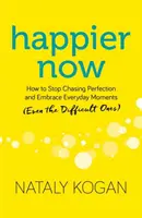 Šťastnejší teraz: Ako sa prestať naháňať za dokonalosťou a prijať každodenné okamihy (aj tie ťažké) - Happier Now: How to Stop Chasing Perfection and Embrace Everyday Moments (Even the Difficult Ones)