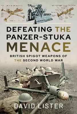 Porážka hrozby Panzer-Stuka: Britské bodné zbrane druhej svetovej vojny - Defeating the Panzer-Stuka Menace: British Spigot Weapons of the Second World War