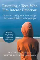 Výchova tínedžera, ktorý má intenzívne emócie: DBT zručnosti, ktoré pomôžu vášmu tínedžerovi zvládnuť emocionálne a behaviorálne problémy - Parenting a Teen Who Has Intense Emotions: DBT Skills to Help Your Teen Navigate Emotional and Behavioral Challenges