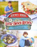 Moja malá francúzska kuchyňa - viac ako 100 receptov z hôr, trhovísk a pobrežia Francúzska - My Little French Kitchen - Over 100 recipes from the mountains, market squares and shores of France