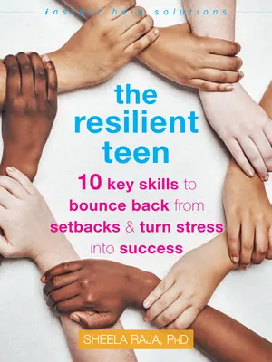 Odolný tínedžer: 10 kľúčových zručností, ako sa odraziť od neúspechov a premeniť stres na úspech - The Resilient Teen: 10 Key Skills to Bounce Back from Setbacks and Turn Stress Into Success