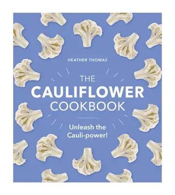 Karfiolová kuchárka: Uvoľnite silu karfiolu! - The Cauliflower Cookbook: Unleash the Cauli-Power!