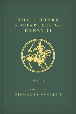 The Letters and Charters of Henry II, King of England 1154-1189 Listy a listiny Henricha II, anglického kráľa 1154-1189: Vydanie: štvrtý zväzok - The Letters and Charters of Henry II, King of England 1154-1189 the Letters and Charters of Henry II, King of England 1154-1189: Volume IV