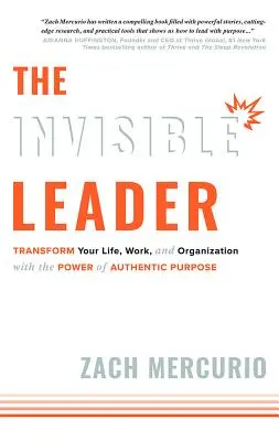 Neviditeľný líder: Premena vášho života, práce a organizácie pomocou sily autentického cieľa - The Invisible Leader: Transform Your Life, Work, and Organization with the Power of Authentic Purpose