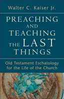Kázanie a učenie o posledných veciach: Starý zákon: eschatológia pre život Cirkvi - Preaching and Teaching the Last Things: Old Testament Eschatology for the Life of the Church