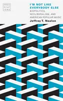 Nie som ako všetci ostatní: Biopolitika, neoliberalizmus a americká populárna hudba - I'm Not Like Everybody Else: Biopolitics, Neoliberalism, and American Popular Music