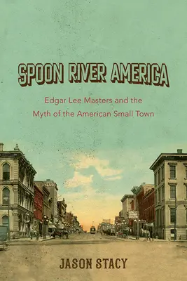 Spoon River America, 1: Edgar Lee Masters a mýtus amerického malomesta - Spoon River America, 1: Edgar Lee Masters and the Myth of the American Small Town