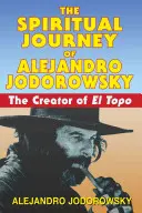 Duchovná cesta Alejandra Jodorowského: tvorca filmu El Topo - The Spiritual Journey of Alejandro Jodorowsky: The Creator of El Topo
