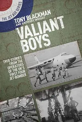 Valiant Boys: Pravdivé príbehy operátorov prvého britského štvormotorového bombardéra - Valiant Boys: True Stories from the Operators of the Uk's First Four-Jet Bomber