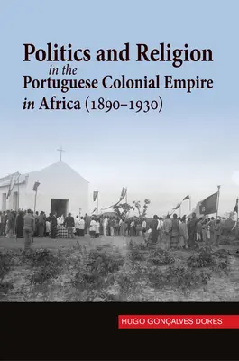 Politika a náboženstvo v portugalskej koloniálnej ríši v Afrike (1890 - 1930) - Politics and Religion in the Portuguese Colonial Empire in Africa (1890-1930)