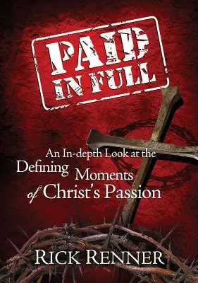 Zaplatené v plnej výške: Pohľad do hĺbky na rozhodujúce momenty Kristovho utrpenia - Paid in Full: An In-Depth Look at the Defining Moments of Christ's Passion